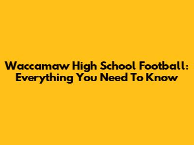 Waccamaw High School Football: Everything You Need To Know