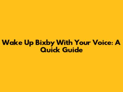 Wake Up Bixby With Your Voice: A Quick Guide