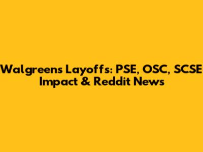 Walgreens Layoffs: PSE, OSC, SCSE Impact & Reddit News
