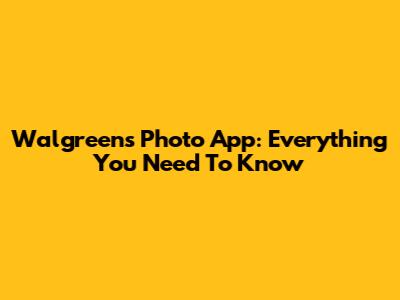 Walgreens Photo App: Everything You Need To Know