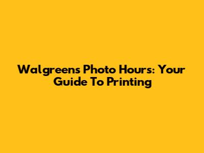 Walgreens Photo Hours: Your Guide To Printing