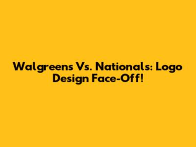 Walgreens Vs. Nationals: Logo Design Face-Off!