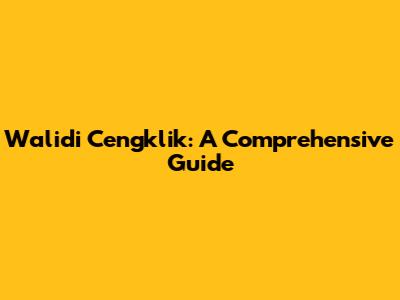 Walidi Cengklik: A Comprehensive Guide