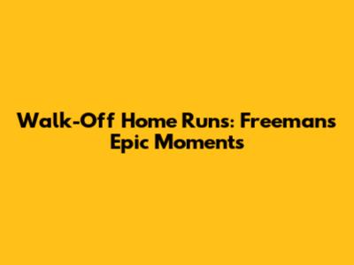 Walk-Off Home Runs: Freeman's Epic Moments