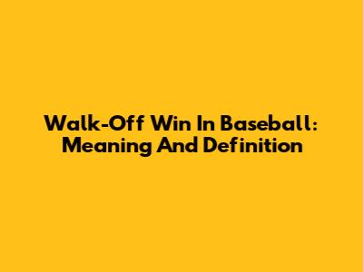 Walk-Off Win In Baseball: Meaning And Definition