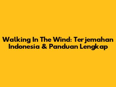 Walking In The Wind: Terjemahan Indonesia & Panduan Lengkap