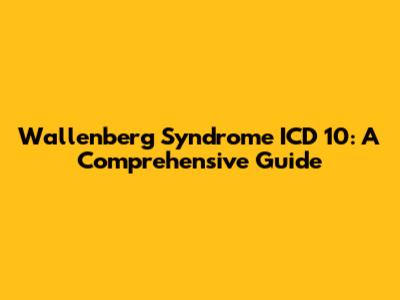 Wallenberg Syndrome ICD 10: A Comprehensive Guide
