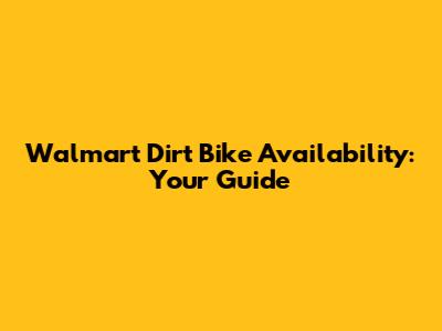 Walmart Dirt Bike Availability: Your Guide