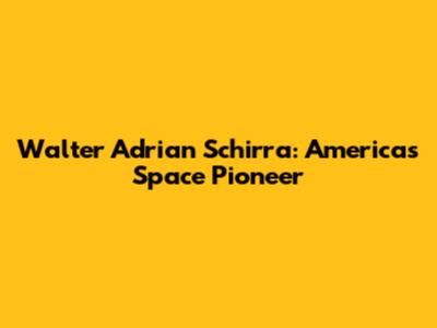 Walter Adrian Schirra: America's Space Pioneer