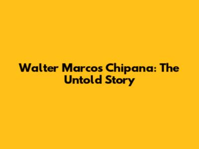 Walter Marcos Chipana: The Untold Story