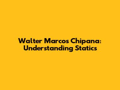 Walter Marcos Chipana: Understanding Statics