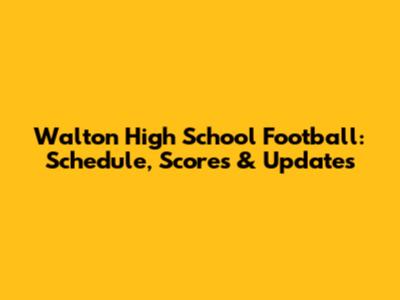 Walton High School Football: Schedule, Scores & Updates