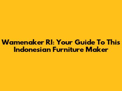 Wamenaker RI: Your Guide To This Indonesian Furniture Maker