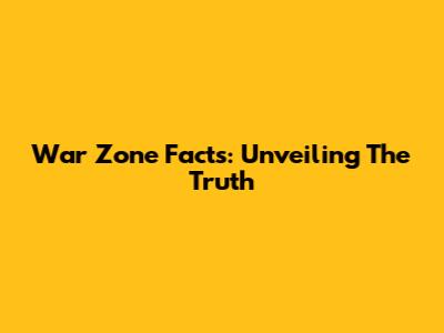War Zone Facts: Unveiling The Truth