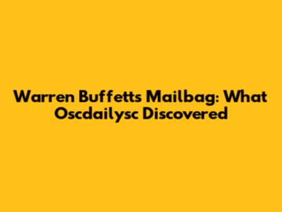 Warren Buffett's Mailbag: What Oscdailysc Discovered