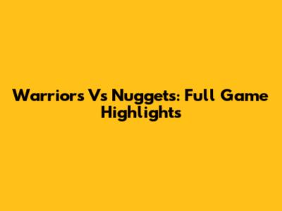 Warriors Vs Nuggets: Full Game Highlights