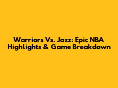 Warriors Vs. Jazz: Epic NBA Highlights & Game Breakdown