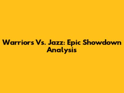 Warriors Vs. Jazz: Epic Showdown Analysis