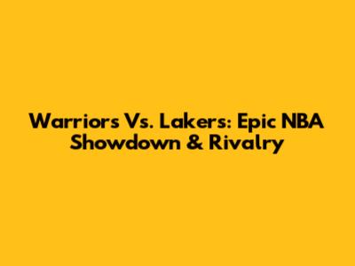 Warriors Vs. Lakers: Epic NBA Showdown & Rivalry