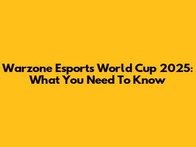 Warzone Esports World Cup 2025: What You Need To Know