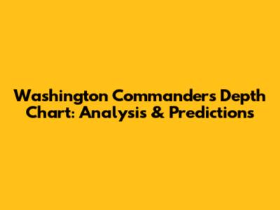 Washington Commanders Depth Chart: Analysis & Predictions