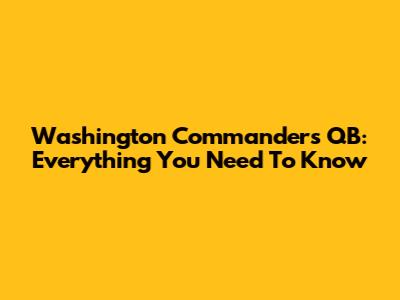 Washington Commanders QB: Everything You Need To Know