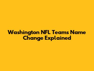 Washington NFL Team's Name Change Explained