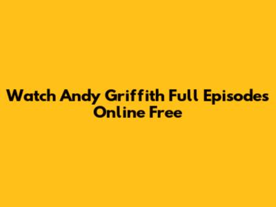 Watch Andy Griffith Full Episodes Online Free