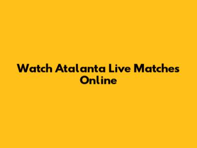 Watch Atalanta Live Matches Online