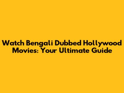 Watch Bengali Dubbed Hollywood Movies: Your Ultimate Guide