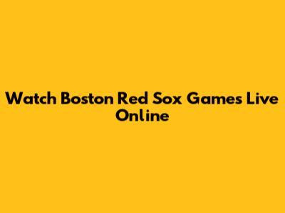 Watch Boston Red Sox Games Live Online
