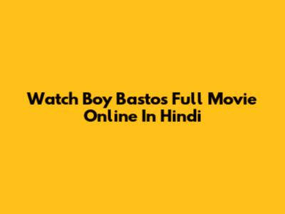 Watch Boy Bastos Full Movie Online In Hindi