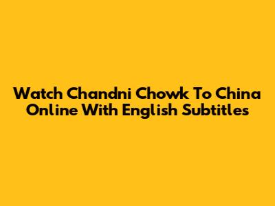 Watch Chandni Chowk To China Online With English Subtitles