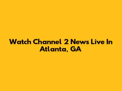 Watch Channel 2 News Live In Atlanta, GA