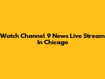 Watch Channel 9 News Live Stream In Chicago