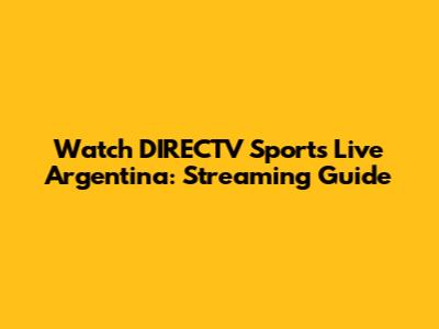 Watch DIRECTV Sports Live Argentina: Streaming Guide
