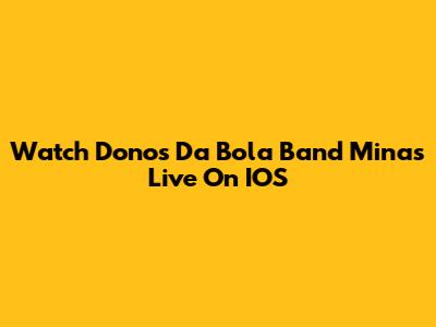 Watch Donos Da Bola Band Minas Live On IOS