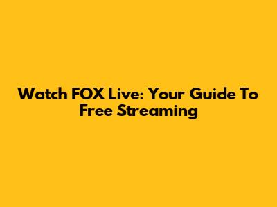 Watch FOX Live: Your Guide To Free Streaming