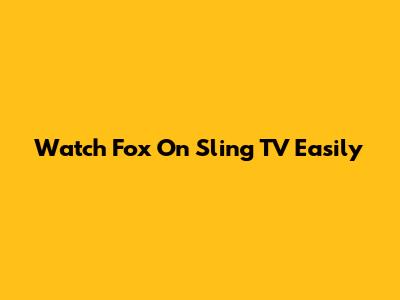Watch Fox On Sling TV Easily