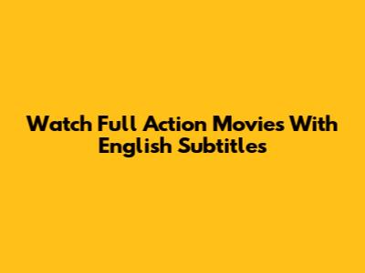 Watch Full Action Movies With English Subtitles