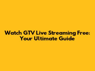 Watch GTV Live Streaming Free: Your Ultimate Guide