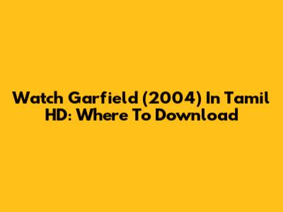 Watch Garfield (2004) In Tamil HD: Where To Download