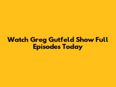 Watch Greg Gutfeld Show Full Episodes Today