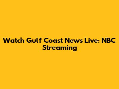 Watch Gulf Coast News Live: NBC Streaming