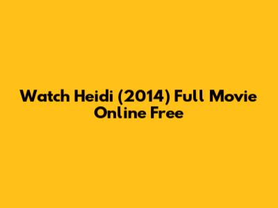 Watch Heidi (2014) Full Movie Online Free