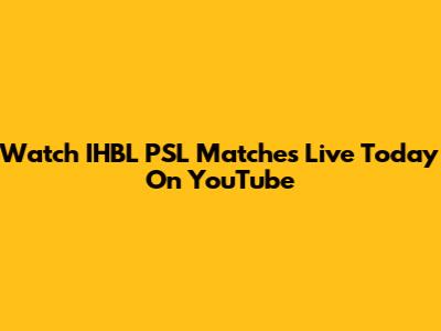 Watch IHBL PSL Matches Live Today On YouTube