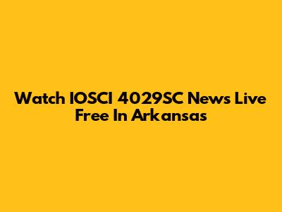 Watch IOSCI 4029SC News Live Free In Arkansas