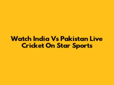 Watch India Vs Pakistan Live Cricket On Star Sports