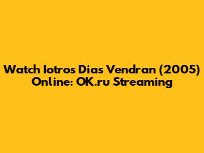Watch Iotros Dias Vendran (2005) Online: OK.ru Streaming