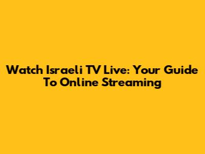 Watch Israeli TV Live: Your Guide To Online Streaming
